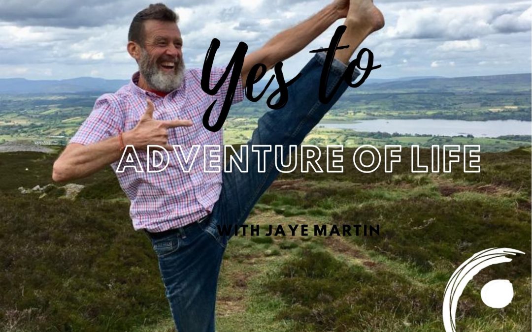 Yes to Adventure of Life! with Jaye Martin