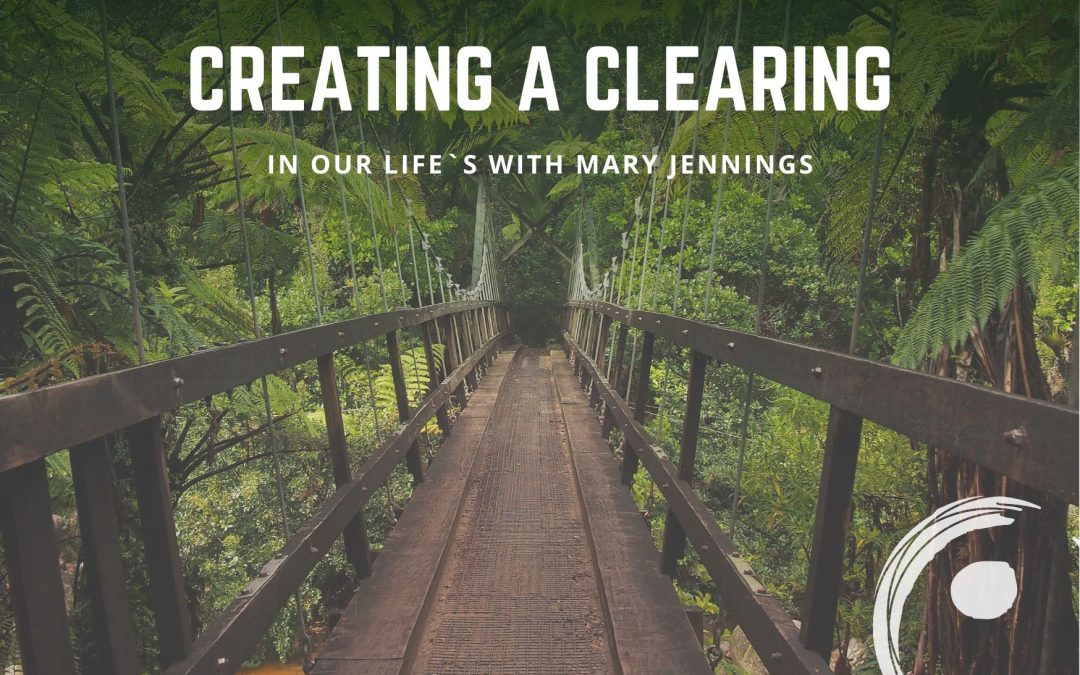 Creating a Clearing in our lives with Mary Jennings June Workshop